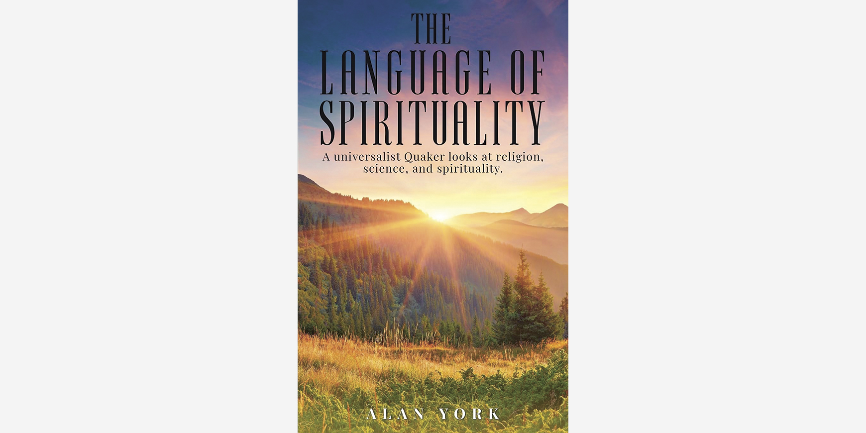 The Language of Spirituality: A universalist Quaker looks at religion, science, and spirituality