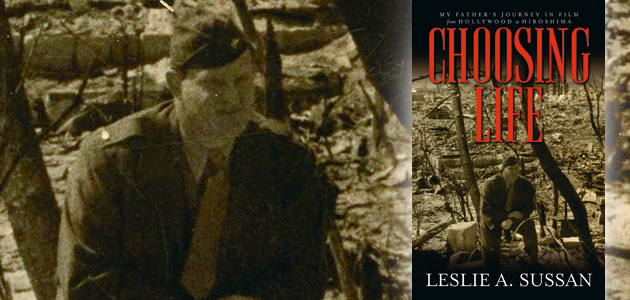 Choosing Life: My father’s journey in film from Hollywood to Hiroshima, by Leslie A Sussan