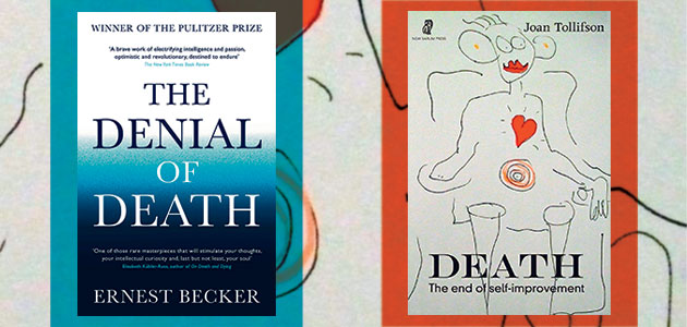 The Denial of Death, by Ernest Becker, and Death: The end of self-improvement, by Joan Tollifson