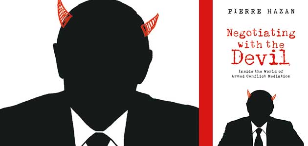 Negotiating With the Devil: Inside the world of armed conflict mediation, by Pierre Hazan