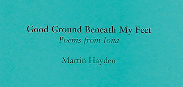 Good Ground Beneath My Feet: Poems from Iona, by Martin Hayden