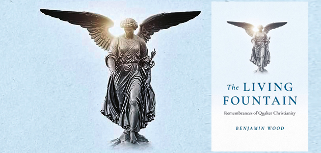 The Living Fountain: Remembrances of Quaker Christianity, by Benjamin Wood