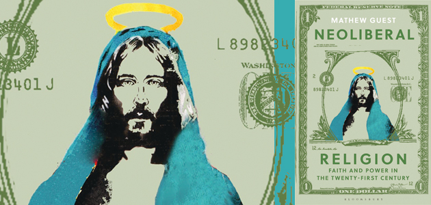 Neoliberal Religion: Faith and power in the twenty-first century, by Mathew Guest