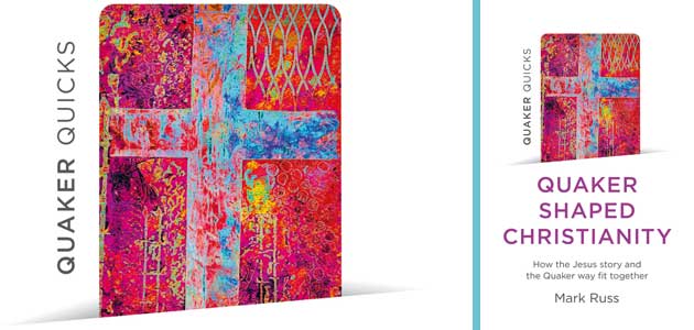 Quaker Shaped Christianity: How the Jesus story and the Quaker way fit together, by Mark Russ