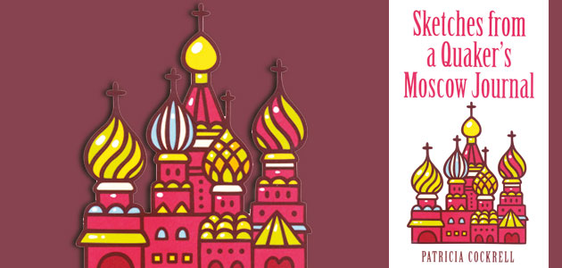 Sketches From a Quaker’s  Moscow Journal, by Patricia Cockrell