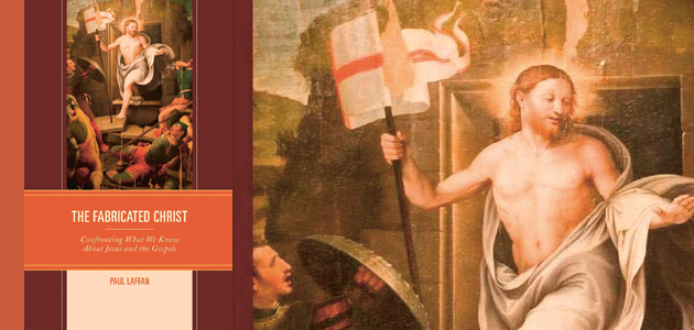 The Fabricated Christ: Confronting what we know about Jesus and the Gospels, by Paul Laffan