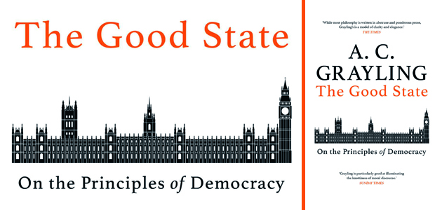 The Good State: On the Principles of Democracy by A C Grayling