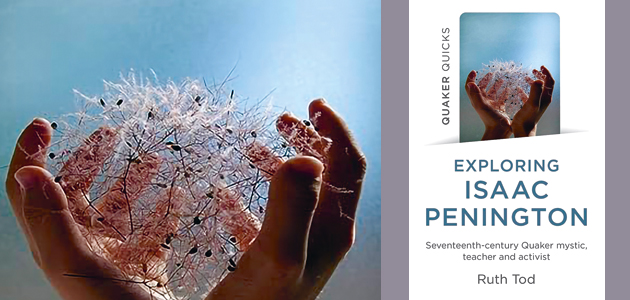 Exploring Isaac Penington: Seventeenth-century Quaker mystic, teacher and activist, by Ruth Tod